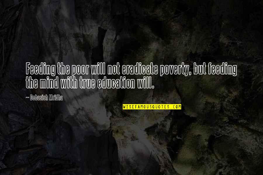 Verdue Quotes By Debasish Mridha: Feeding the poor will not eradicate poverty, but