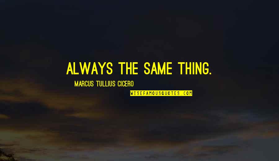Verdue Quotes By Marcus Tullius Cicero: Always the same thing.