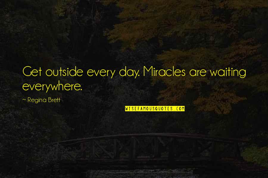 Verdugo Mountains Quotes By Regina Brett: Get outside every day. Miracles are waiting everywhere. Verdugo Mountains Quotes By Regina Brett: Get outside every day. Miracles are waiting everywhere.