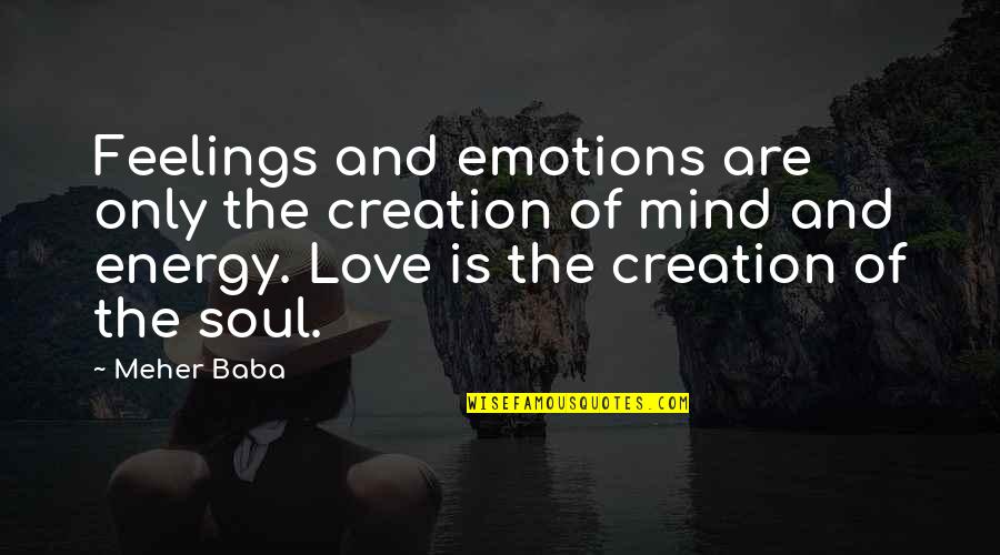 Verdugos Gamefowl Quotes By Meher Baba: Feelings and emotions are only the creation of Verdugos Gamefowl Quotes By Meher Baba: Feelings and emotions are only the creation of