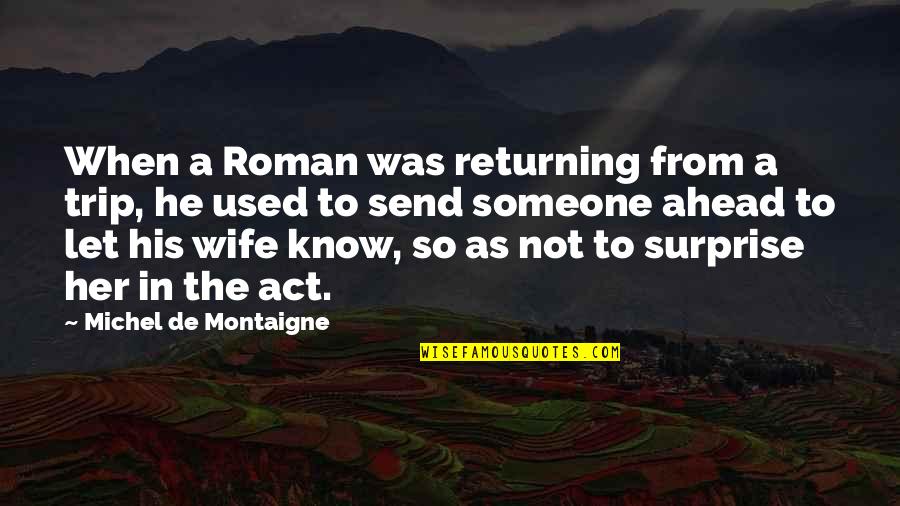 Verdugos Gamefowl Quotes By Michel De Montaigne: When a Roman was returning from a trip, Verdugos Gamefowl Quotes By Michel De Montaigne: When a Roman was returning from a trip,