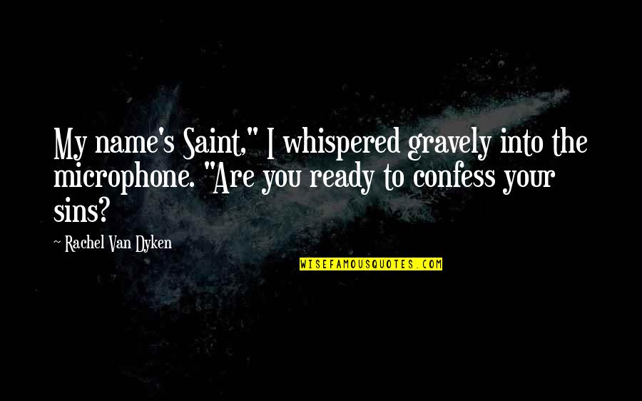 Verdugos Gamefowl Quotes By Rachel Van Dyken: My name's Saint," I whispered gravely into the Verdugos Gamefowl Quotes By Rachel Van Dyken: My name's Saint," I whispered gravely into the
