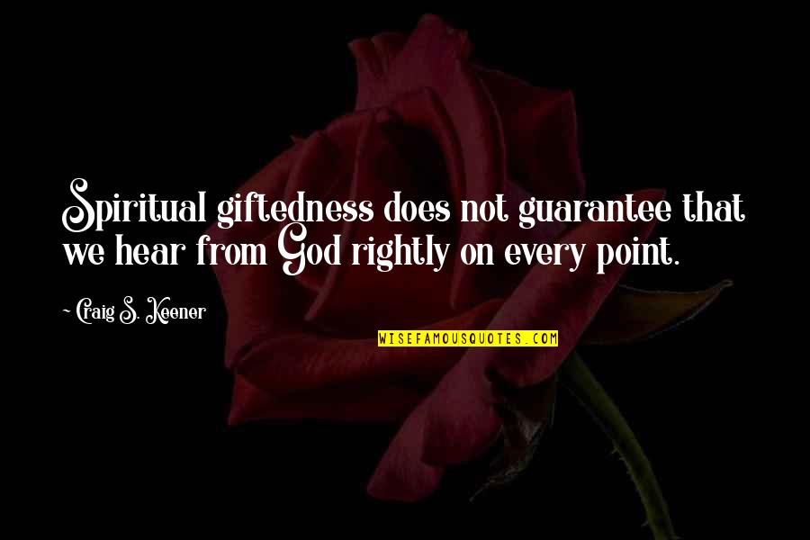 Verdun Quotes By Craig S. Keener: Spiritual giftedness does not guarantee that we hear Verdun Quotes By Craig S. Keener: Spiritual giftedness does not guarantee that we hear