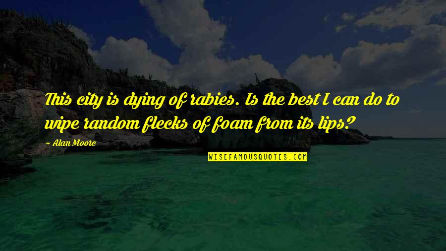 Verduras Al Quotes By Alan Moore: This city is dying of rabies. Is the Verduras Al Quotes By Alan Moore: This city is dying of rabies. Is the