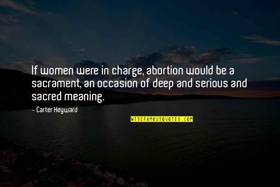Verdurous Anima Quotes By Carter Heyward: If women were in charge, abortion would be Verdurous Anima Quotes By Carter Heyward: If women were in charge, abortion would be