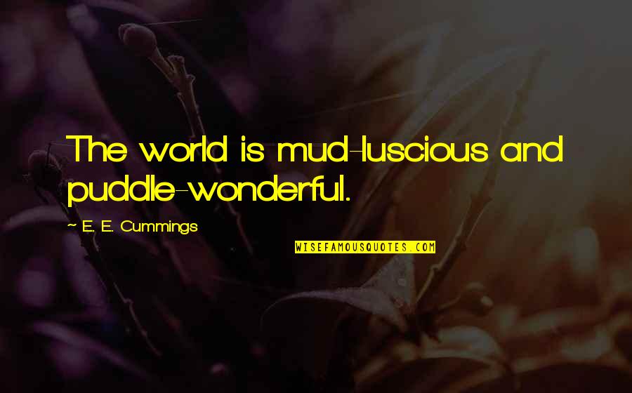 Verdurous Quotes By E. E. Cummings: The world is mud-luscious and puddle-wonderful. Verdurous Quotes By E. E. Cummings: The world is mud-luscious and puddle-wonderful.