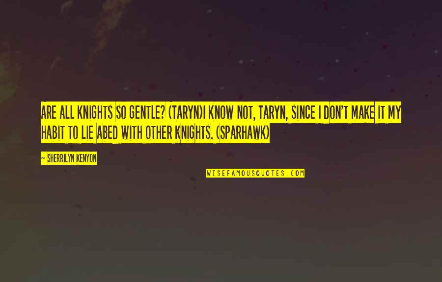 Verdurous Quotes By Sherrilyn Kenyon: Are all knights so gentle? (Taryn)I know not, Verdurous Quotes By Sherrilyn Kenyon: Are all knights so gentle? (Taryn)I know not,