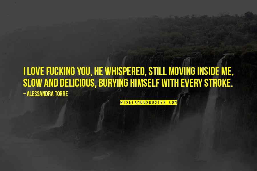Verduyn Online Quotes By Alessandra Torre: I love fucking you, he whispered, still moving Verduyn Online Quotes By Alessandra Torre: I love fucking you, he whispered, still moving