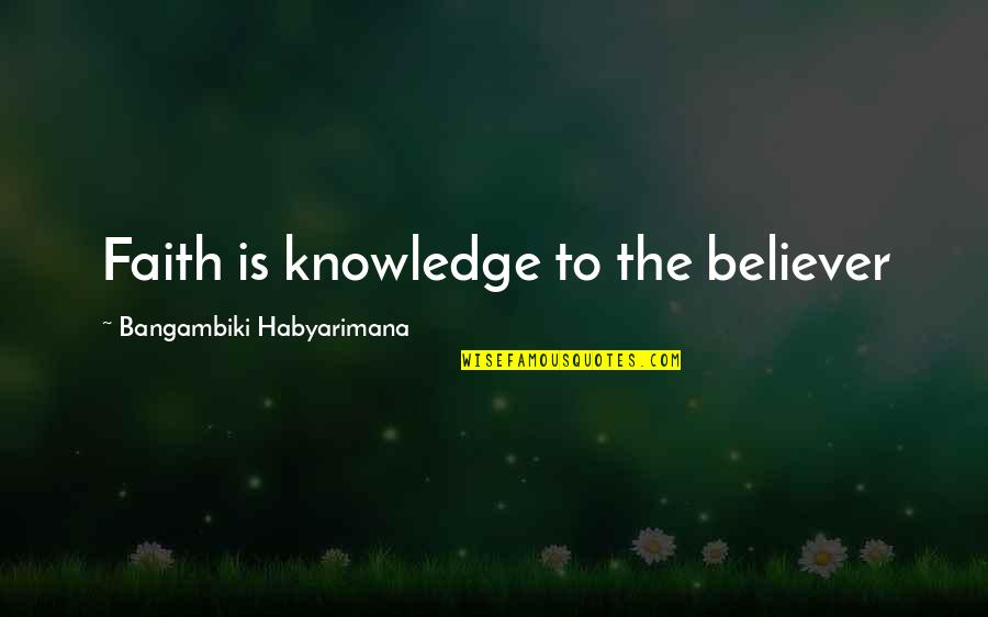 Verduyn Online Quotes By Bangambiki Habyarimana: Faith is knowledge to the believer Verduyn Online Quotes By Bangambiki Habyarimana: Faith is knowledge to the believer
