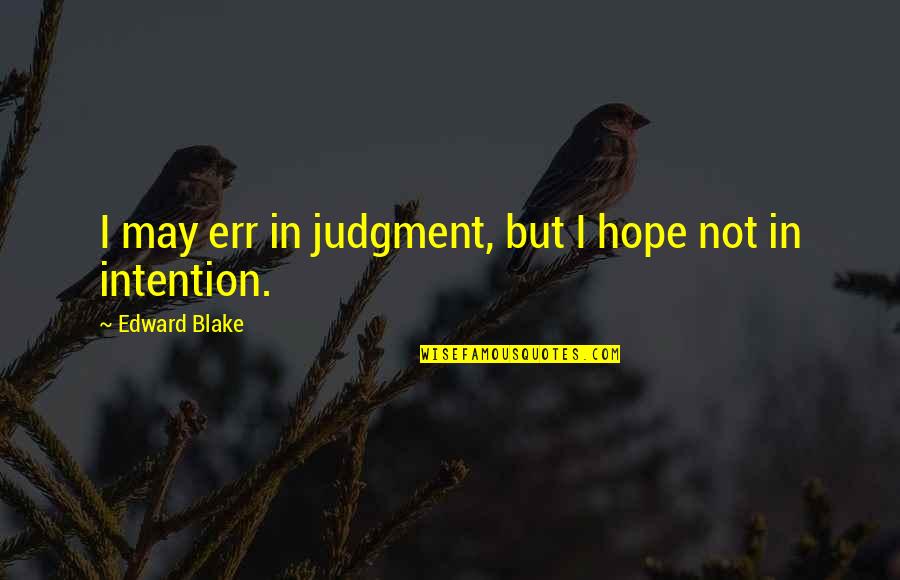 Verdwaalkind Quotes By Edward Blake: I may err in judgment, but I hope Verdwaalkind Quotes By Edward Blake: I may err in judgment, but I hope