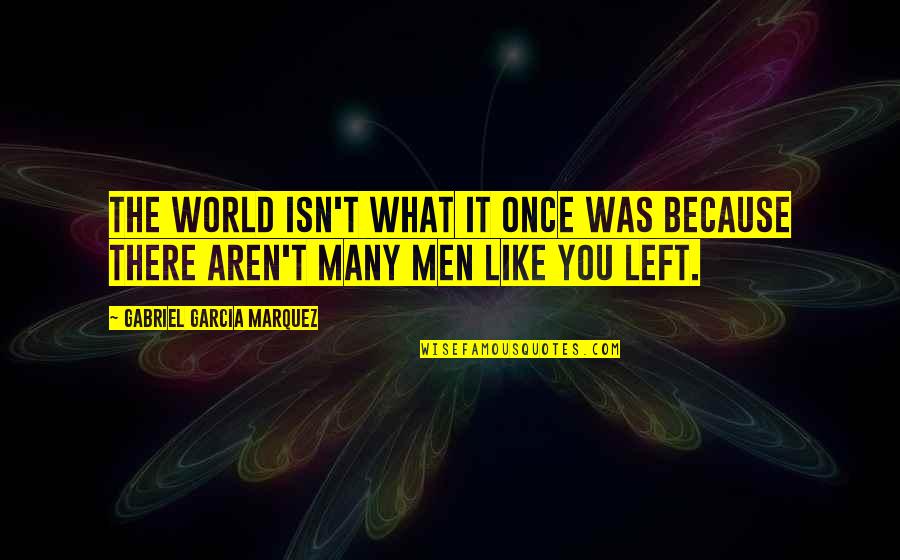 Verdwenen Zelf Quotes By Gabriel Garcia Marquez: The world isn't what it once was because Verdwenen Zelf Quotes By Gabriel Garcia Marquez: The world isn't what it once was because