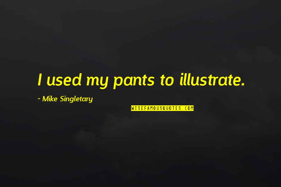Verdwenen Zelf Quotes By Mike Singletary: I used my pants to illustrate. Verdwenen Zelf Quotes By Mike Singletary: I used my pants to illustrate.
