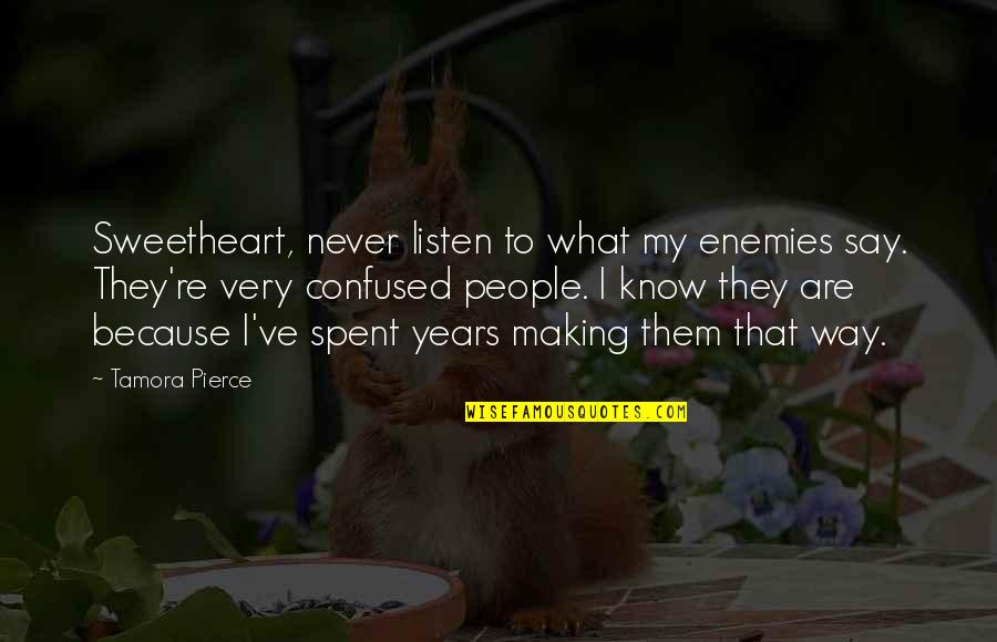 Verdwenen Zelf Quotes By Tamora Pierce: Sweetheart, never listen to what my enemies say. Verdwenen Zelf Quotes By Tamora Pierce: Sweetheart, never listen to what my enemies say.