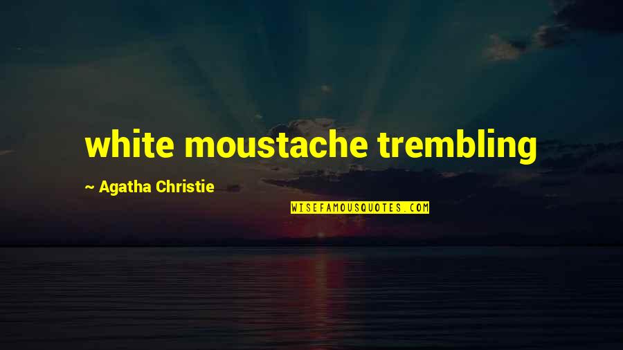 Verdy Leung Quotes By Agatha Christie: white moustache trembling