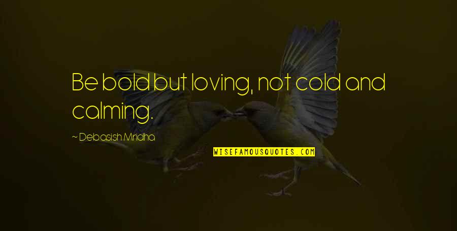 Verdy Leung Quotes By Debasish Mridha: Be bold but loving, not cold and calming. Verdy Leung Quotes By Debasish Mridha: Be bold but loving, not cold and calming.
