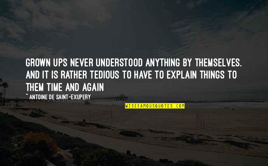 Vereb Ly Iv N Quotes By Antoine De Saint-Exupery: Grown ups never understood anything by themselves. And Vereb Ly Iv N Quotes By Antoine De Saint-Exupery: Grown ups never understood anything by themselves. And