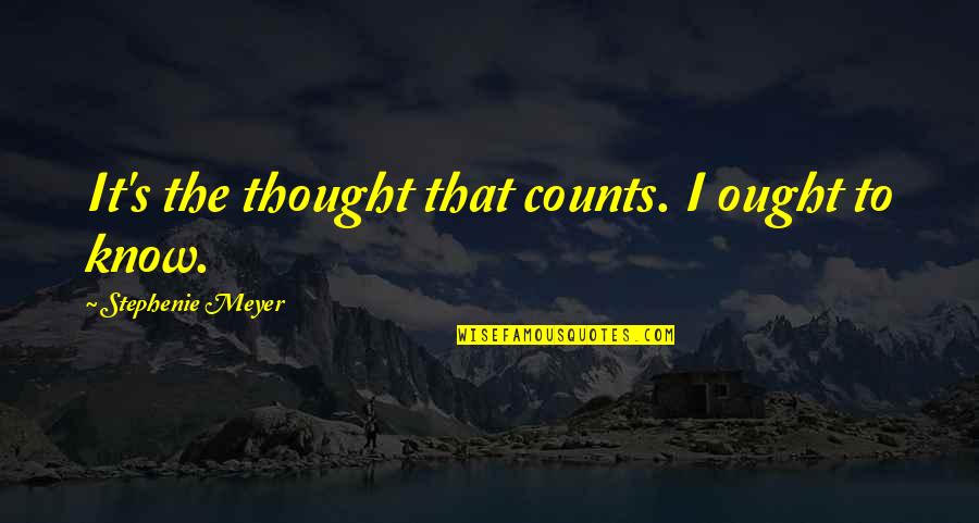Vereb Ly Iv N Quotes By Stephenie Meyer: It's the thought that counts. I ought to Vereb Ly Iv N Quotes By Stephenie Meyer: It's the thought that counts. I ought to