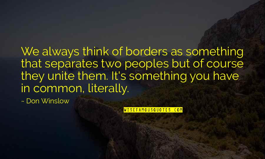 Vereb Lyi L Szl Quotes By Don Winslow: We always think of borders as something that Vereb Lyi L Szl Quotes By Don Winslow: We always think of borders as something that