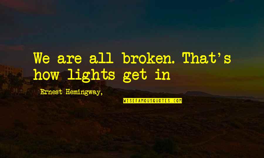 Vereb Lyi L Szl Quotes By Ernest Hemingway,: We are all broken. That's how lights get Vereb Lyi L Szl Quotes By Ernest Hemingway,: We are all broken. That's how lights get