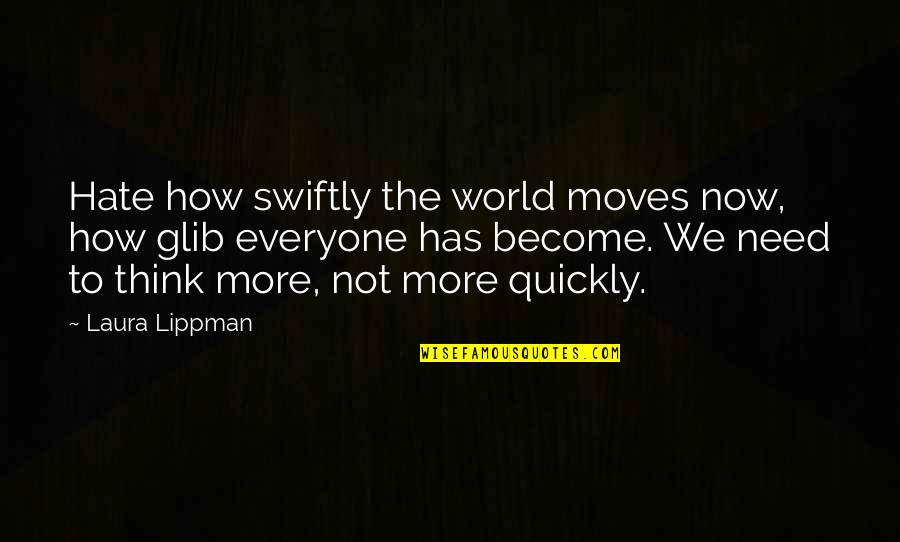 Vereb Lyi Vikt Ria Quotes By Laura Lippman: Hate how swiftly the world moves now, how