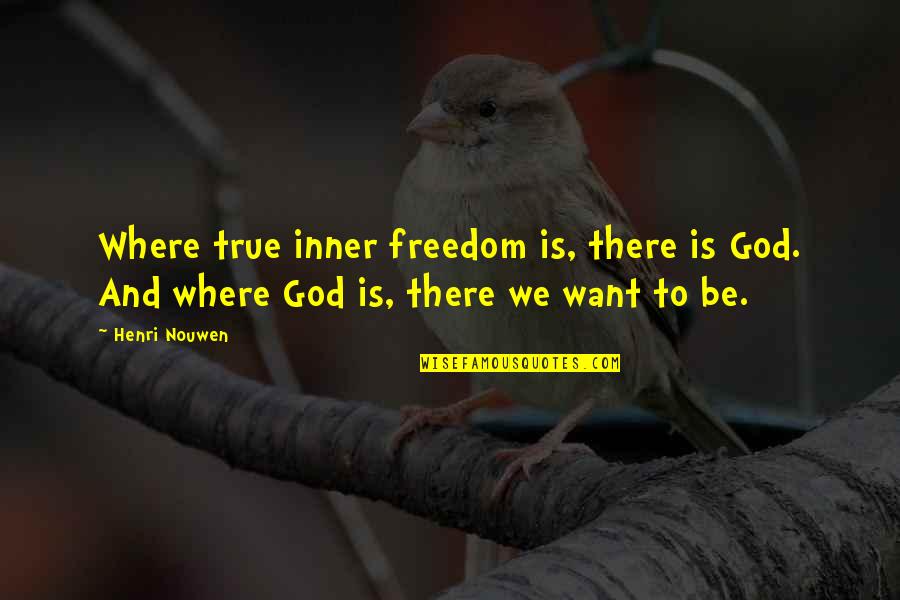 Vereda Tropical Letra Quotes By Henri Nouwen: Where true inner freedom is, there is God.