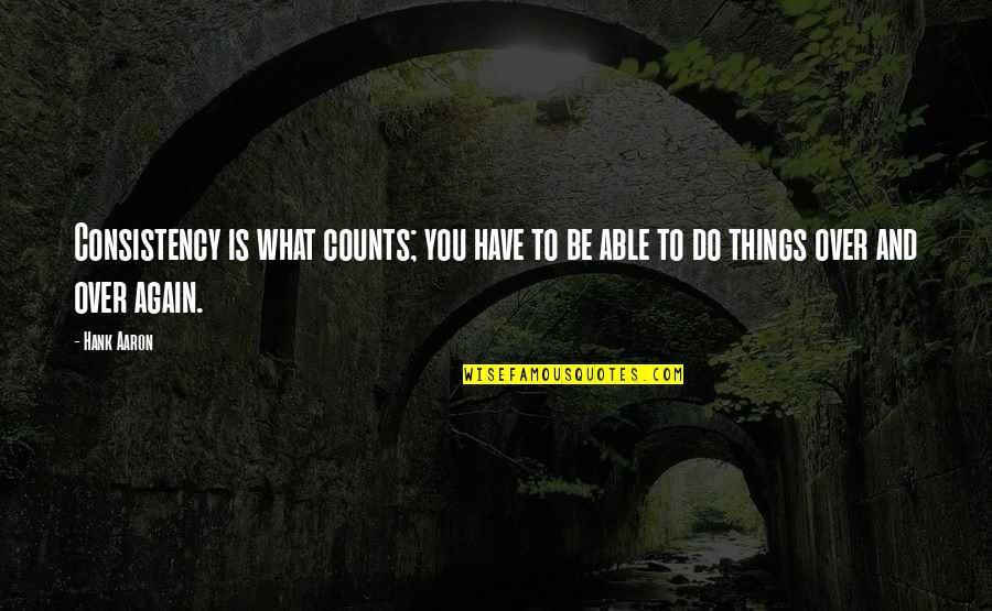 Veredas Quotes By Hank Aaron: Consistency is what counts; you have to be