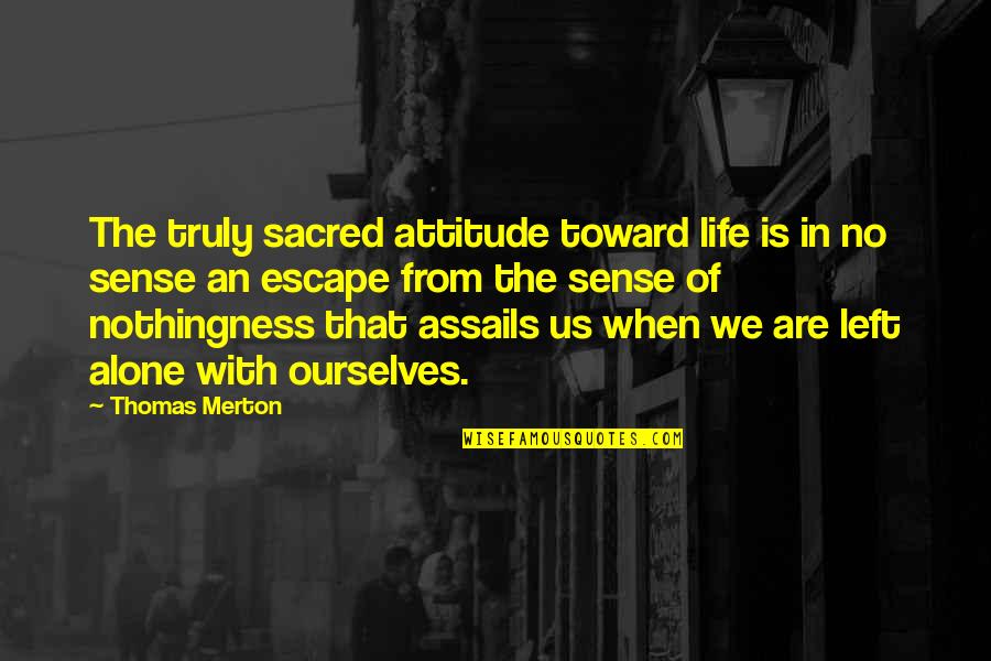 Veredas Quotes By Thomas Merton: The truly sacred attitude toward life is in