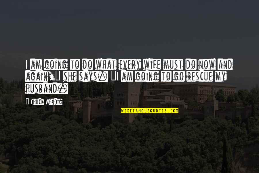 Veredicto Cientifico Quotes By Chuck Wendig: I am going to do what every wife Veredicto Cientifico Quotes By Chuck Wendig: I am going to do what every wife