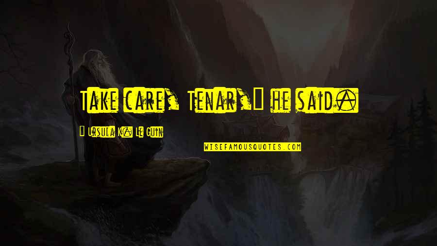 Veredicto Cientifico Quotes By Ursula K. Le Guin: Take care, Tenar," he said. Veredicto Cientifico Quotes By Ursula K. Le Guin: Take care, Tenar," he said.