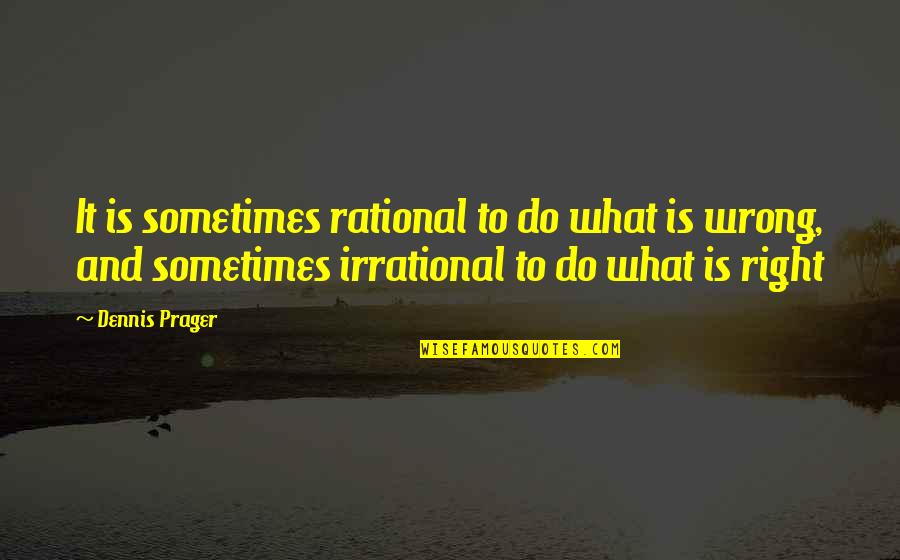Vereecke Boulangerie Quotes By Dennis Prager: It is sometimes rational to do what is Vereecke Boulangerie Quotes By Dennis Prager: It is sometimes rational to do what is