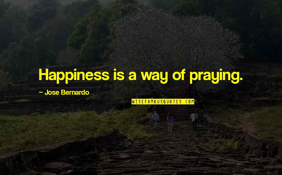 Vereecke Frank Quotes By Jose Bernardo: Happiness is a way of praying.