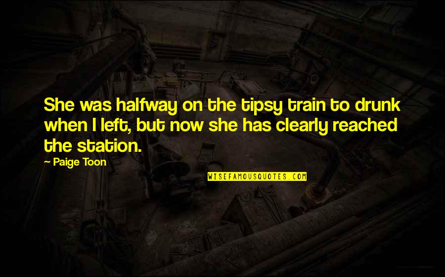 Vereecke Knesselare Quotes By Paige Toon: She was halfway on the tipsy train to Vereecke Knesselare Quotes By Paige Toon: She was halfway on the tipsy train to