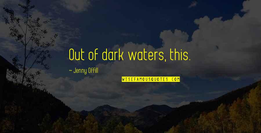 Vereecke Varsenare Quotes By Jenny Offill: Out of dark waters, this.