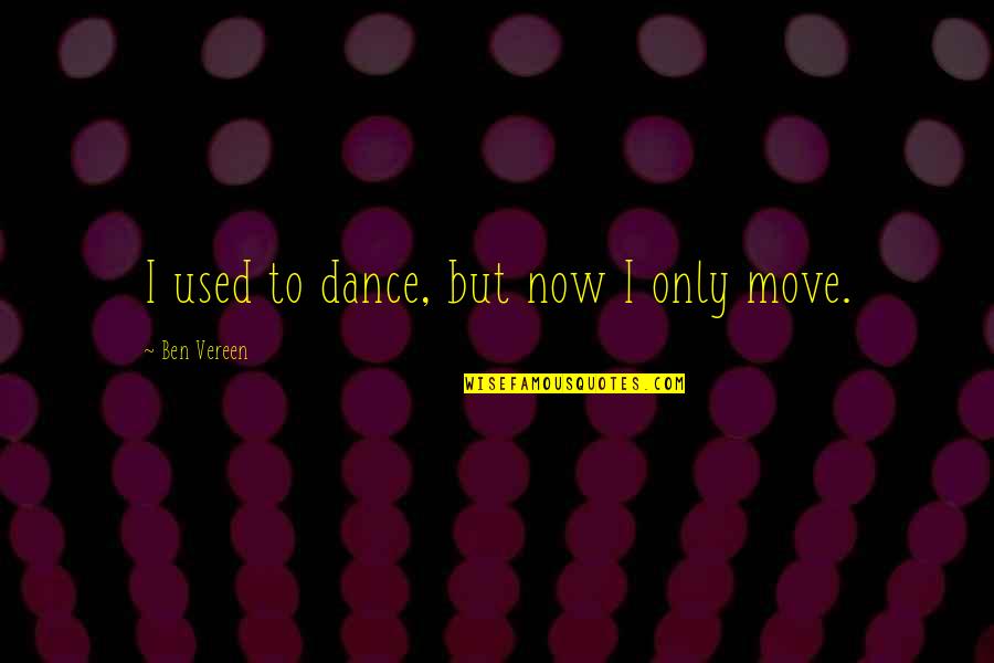 Vereen Quotes By Ben Vereen: I used to dance, but now I only Vereen Quotes By Ben Vereen: I used to dance, but now I only
