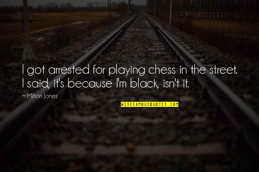 Vereen Quotes By Milton Jones: I got arrested for playing chess in the Vereen Quotes By Milton Jones: I got arrested for playing chess in the
