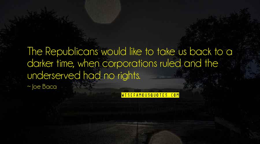 Verehrung Der Quotes By Joe Baca: The Republicans would like to take us back