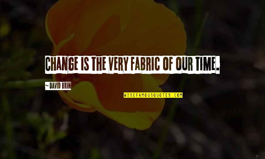 Vereina Autoverlad Quotes By David Brin: Change is the very fabric of our time. Vereina Autoverlad Quotes By David Brin: Change is the very fabric of our time.