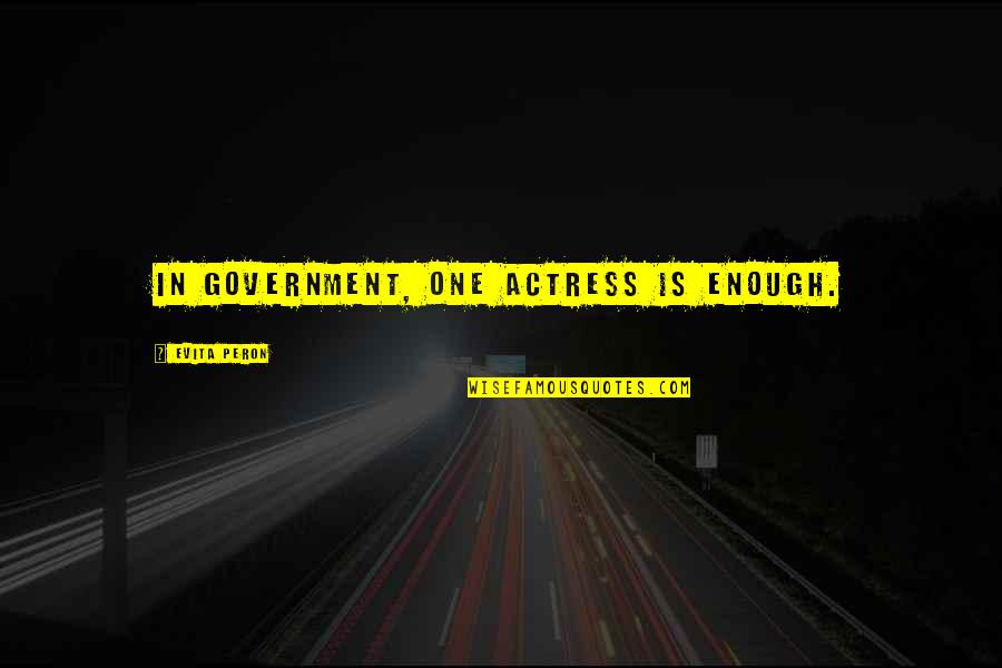 Vereins Quotes By Evita Peron: In government, one actress is enough. Vereins Quotes By Evita Peron: In government, one actress is enough.