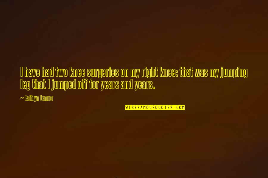 Verejnopr Vn Korporace Quotes By Caitlyn Jenner: I have had two knee surgeries on my Verejnopr Vn Korporace Quotes By Caitlyn Jenner: I have had two knee surgeries on my