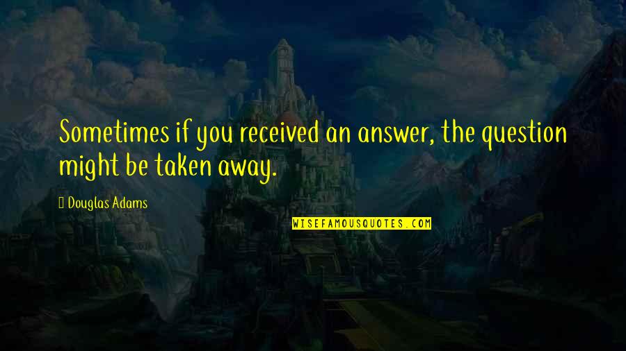 Verejnopr Vn Korporace Quotes By Douglas Adams: Sometimes if you received an answer, the question