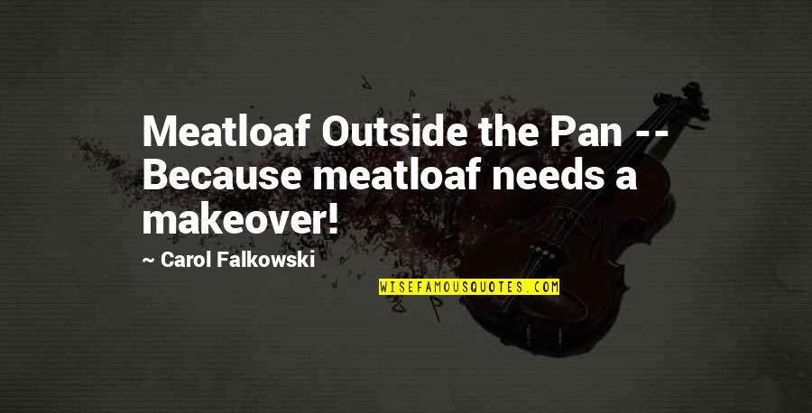 Verellen Sofa Quotes By Carol Falkowski: Meatloaf Outside the Pan -- Because meatloaf needs