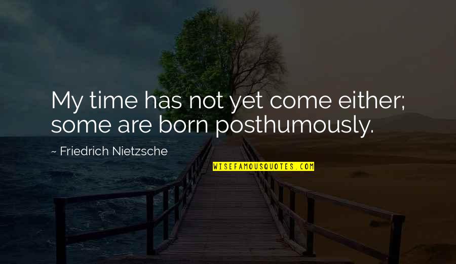 Verelst Begijnendijk Quotes By Friedrich Nietzsche: My time has not yet come either; some