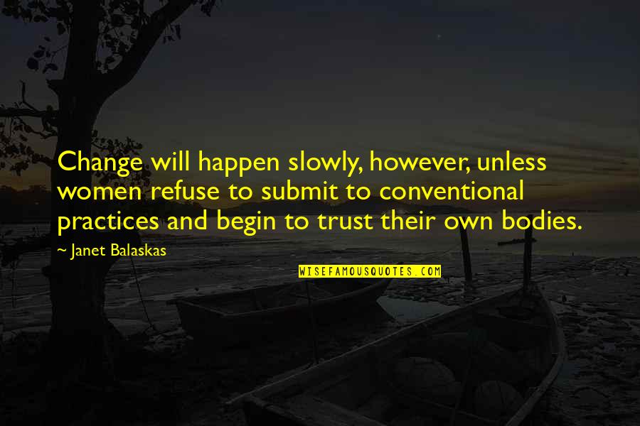 Verence Quotes By Janet Balaskas: Change will happen slowly, however, unless women refuse