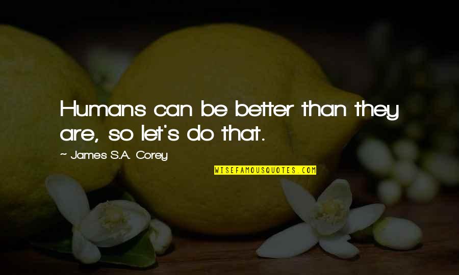Verenigde State Quotes By James S.A. Corey: Humans can be better than they are, so Verenigde State Quotes By James S.A. Corey: Humans can be better than they are, so