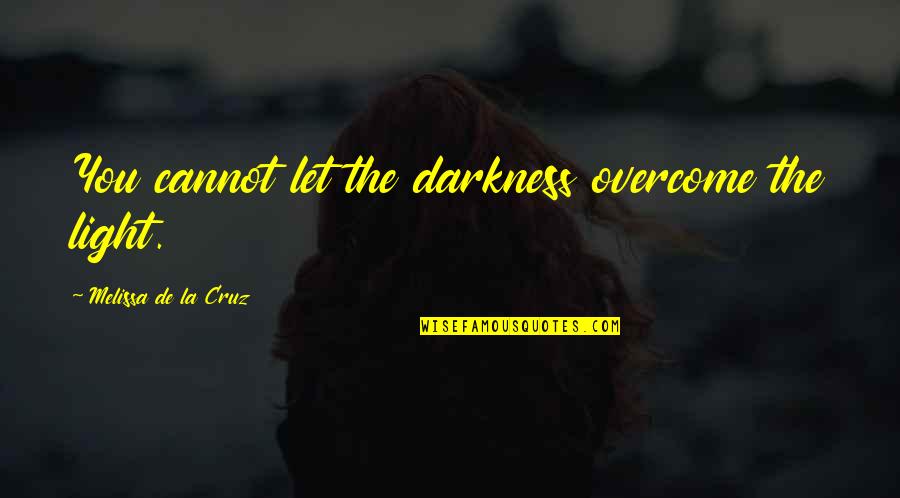 Vereshchak Quotes By Melissa De La Cruz: You cannot let the darkness overcome the light.