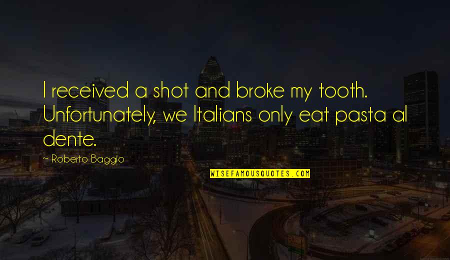 Veresiye Ne Quotes By Roberto Baggio: I received a shot and broke my tooth.