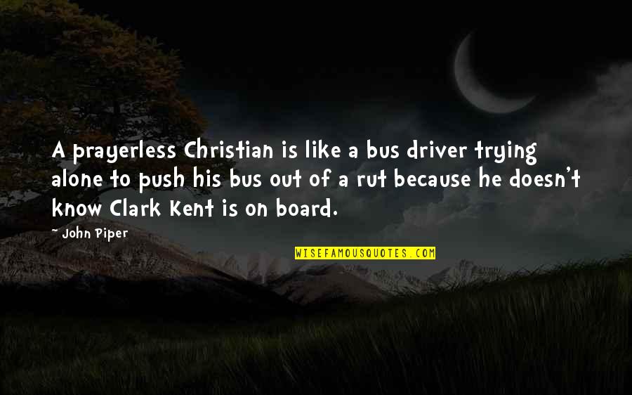 Veress P Ln Quotes By John Piper: A prayerless Christian is like a bus driver