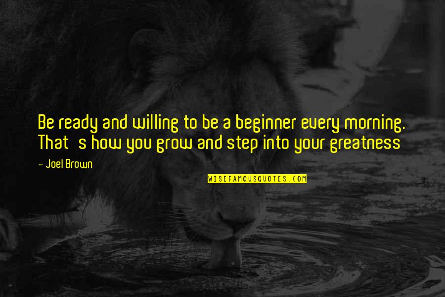 Veress Zoltan Quotes By Joel Brown: Be ready and willing to be a beginner Veress Zoltan Quotes By Joel Brown: Be ready and willing to be a beginner