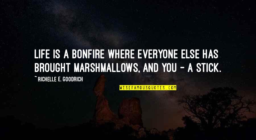 Verestemplom Quotes By Richelle E. Goodrich: Life is a bonfire where everyone else has Verestemplom Quotes By Richelle E. Goodrich: Life is a bonfire where everyone else has