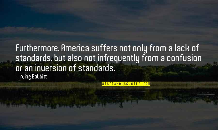 Vereta Quotes By Irving Babbitt: Furthermore, America suffers not only from a lack